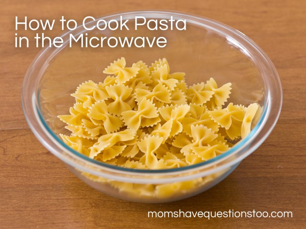 How to Cook Pasta in the Microwave - Moms Have Questions Too